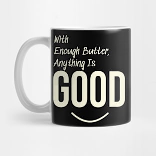 With enough butter, anything is good Mug